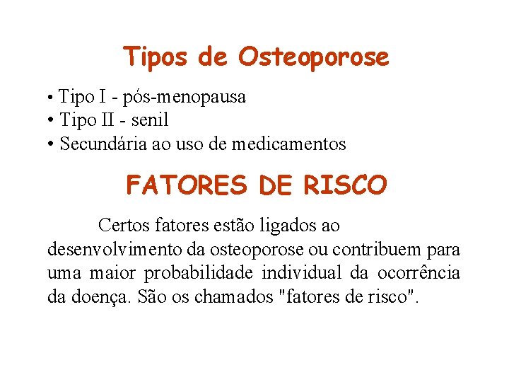 Tipos de Osteoporose • Tipo I - pós-menopausa • Tipo II - senil • Tipos de Osteoporose • Tipo I - pós-menopausa • Tipo II - senil •