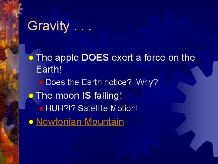 Gravity. . . ® The apple DOES exert a force on the Earth! ®