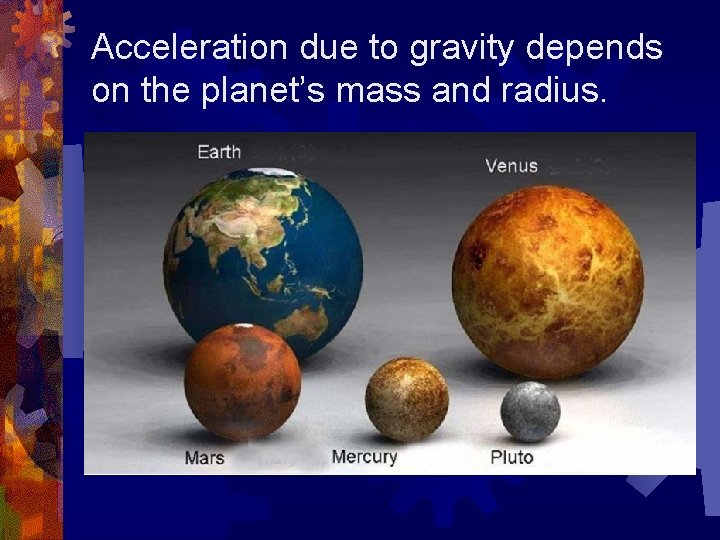 Acceleration due to gravity depends on the planet’s mass and radius. 