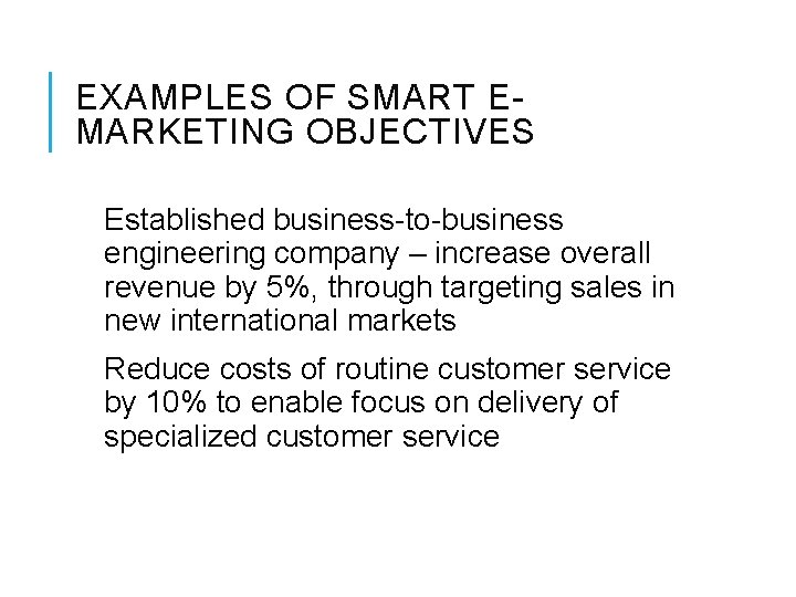 EXAMPLES OF SMART EMARKETING OBJECTIVES Established business-to-business engineering company – increase overall revenue by