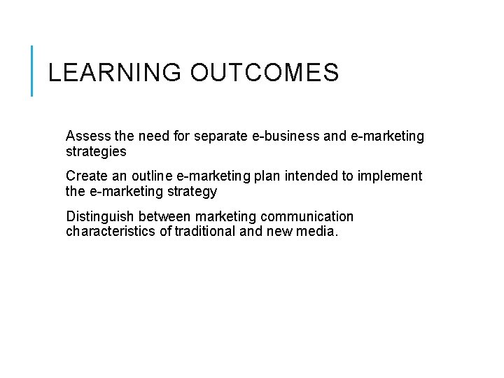 LEARNING OUTCOMES Assess the need for separate e-business and e-marketing strategies Create an outline