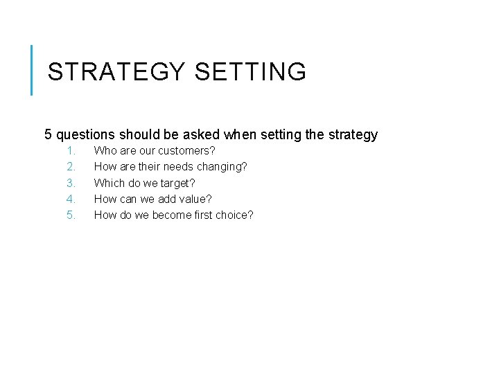 STRATEGY SETTING 5 questions should be asked when setting the strategy 1. 2. 3.