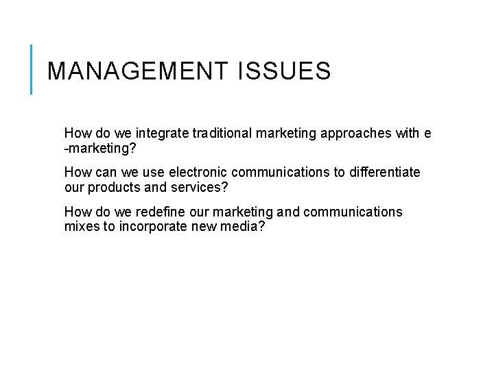 MANAGEMENT ISSUES How do we integrate traditional marketing approaches with e -marketing? How can