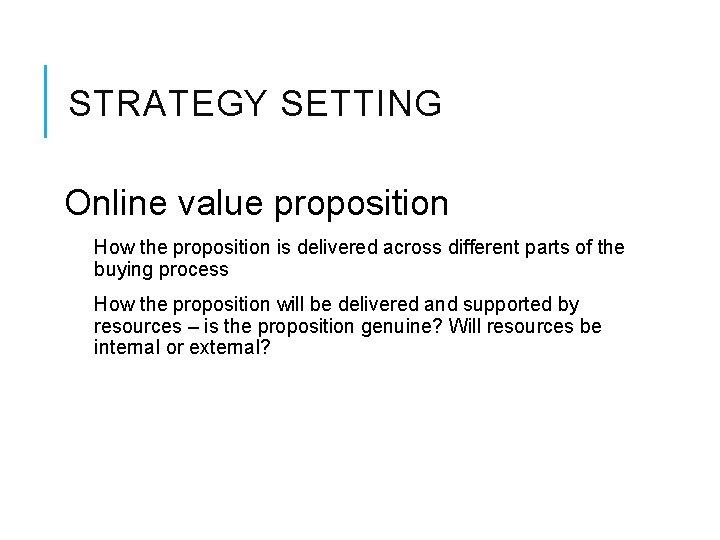 STRATEGY SETTING Online value proposition How the proposition is delivered across different parts of