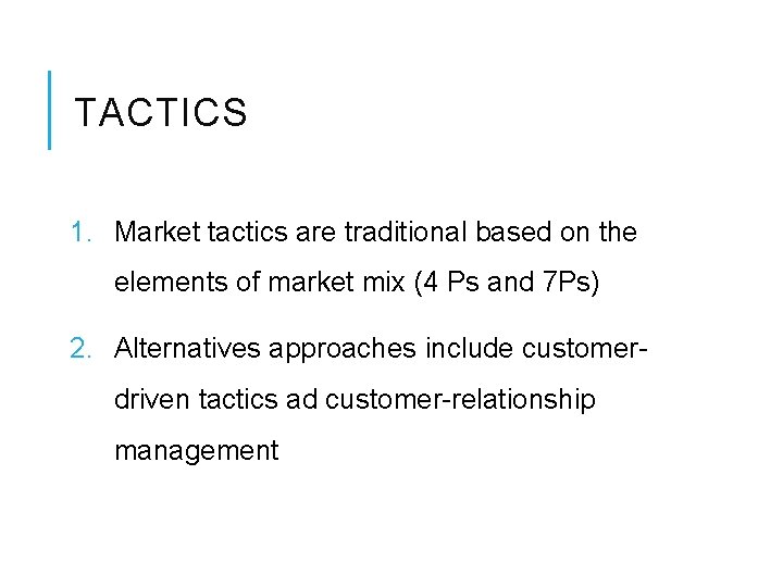 TACTICS 1. Market tactics are traditional based on the elements of market mix (4