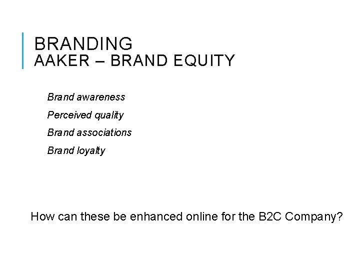 BRANDING AAKER – BRAND EQUITY Brand awareness Perceived quality Brand associations Brand loyalty How