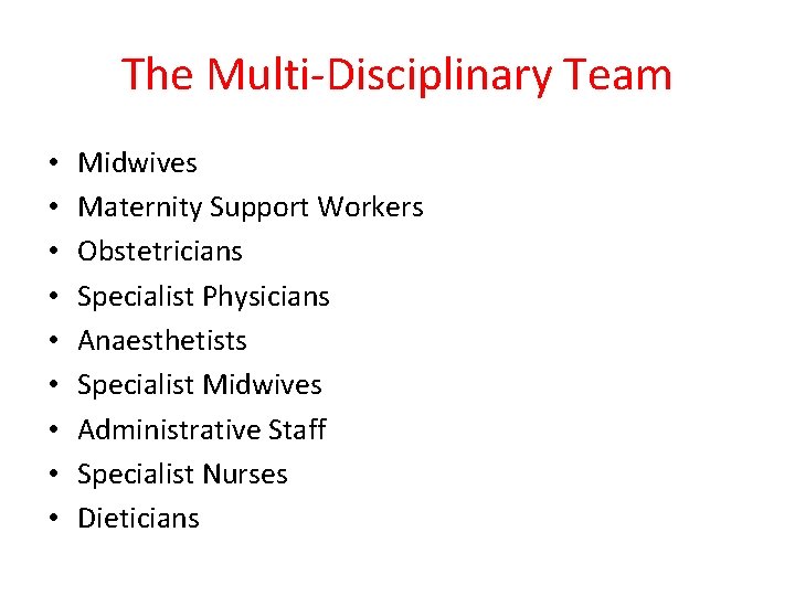 The Multi-Disciplinary Team • • • Midwives Maternity Support Workers Obstetricians Specialist Physicians Anaesthetists The Multi-Disciplinary Team • • • Midwives Maternity Support Workers Obstetricians Specialist Physicians Anaesthetists