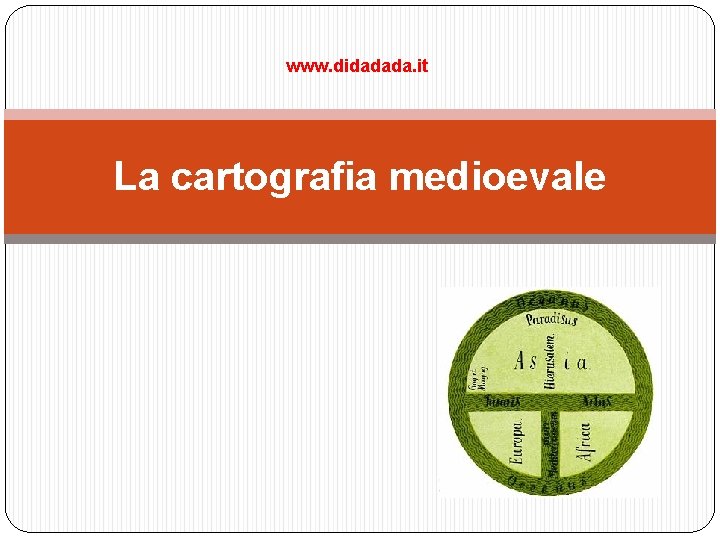 www. didadada. it La cartografia medioevale 