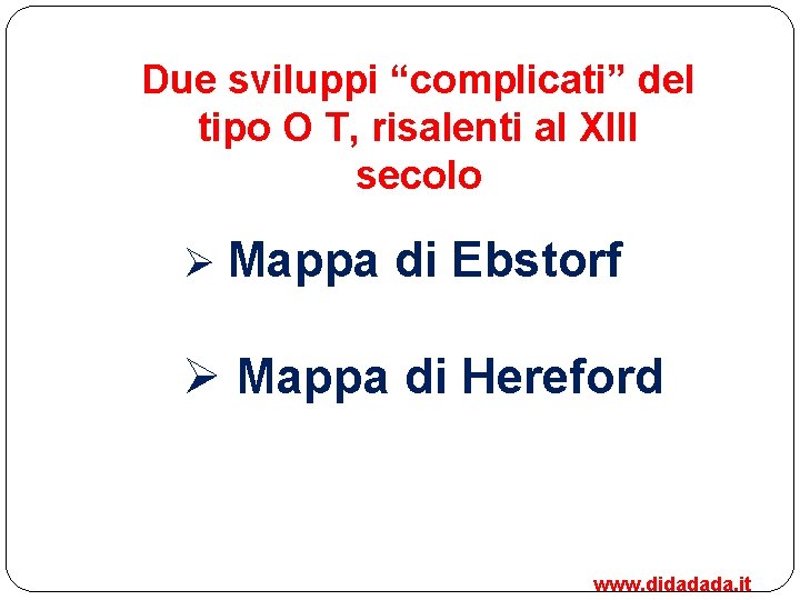 Due sviluppi “complicati” del tipo O T, risalenti al XIII secolo Ø Mappa di