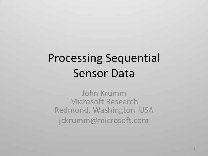 Processing Sequential Sensor Data John Krumm Microsoft Research Redmond, Washington USA jckrumm@microsoft. com 1