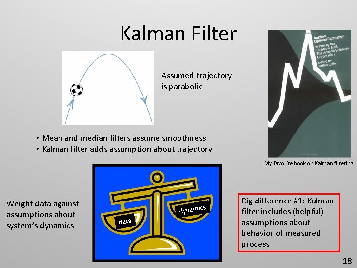 Kalman Filter Assumed trajectory is parabolic • Mean and median filters assume smoothness •