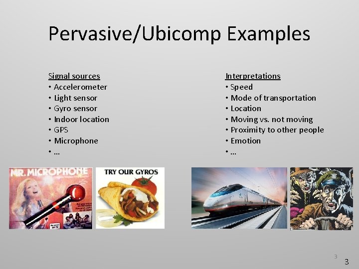 Pervasive/Ubicomp Examples Signal sources • Accelerometer • Light sensor • Gyro sensor • Indoor