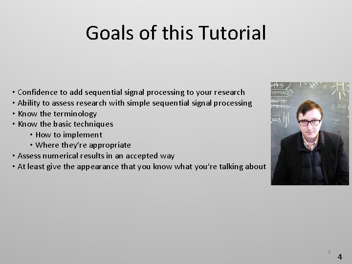 Goals of this Tutorial • Confidence to add sequential signal processing to your research