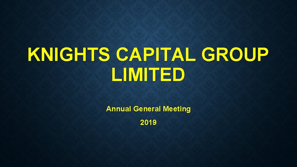 KNIGHTS CAPITAL GROUP LIMITED Annual General Meeting 2019 