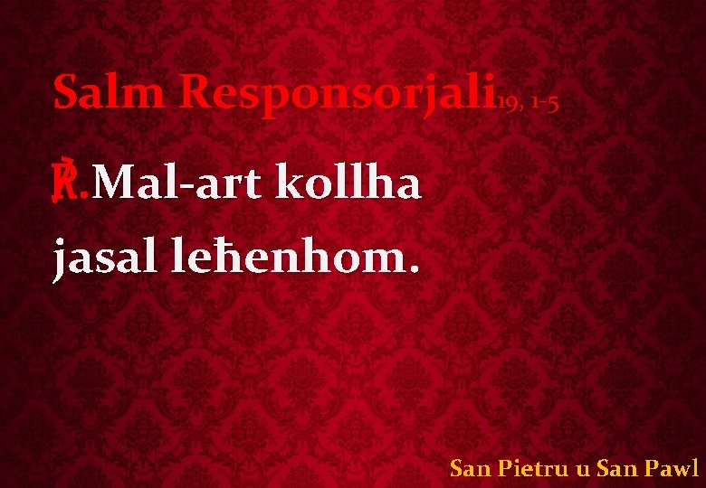 Salm Responsorjali 19, 1 -5 ℟. Mal-art kollha jasal leħenhom. San Pietru u San
