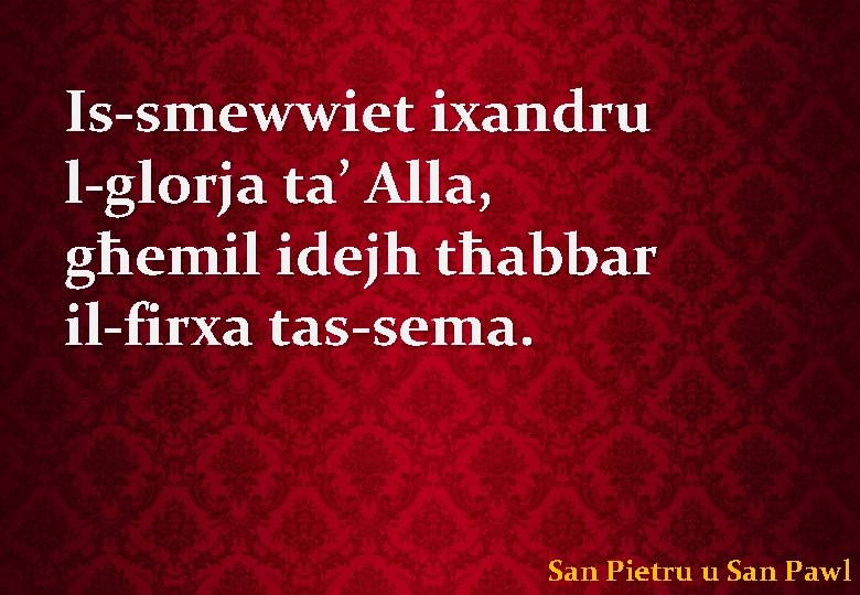 Is-smewwiet ixandru l-glorja ta’ Alla, għemil idejh tħabbar il-firxa tas-sema. San Pietru u San