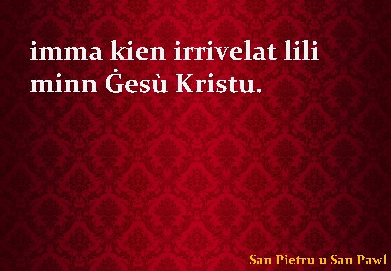 imma kien irrivelat lili minn Ġesù Kristu. San Pietru u San Pawl 