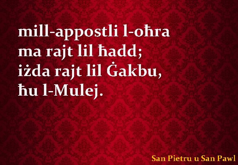 mill-appostli l-oħra ma rajt lil ħadd; iżda rajt lil Ġakbu, ħu l-Mulej. San Pietru