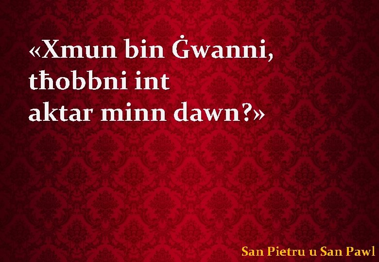  «Xmun bin Ġwanni, tħobbni int aktar minn dawn? » San Pietru u San