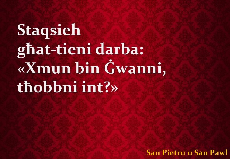 Staqsieh għat-tieni darba: «Xmun bin Ġwanni, tħobbni int? » San Pietru u San Pawl