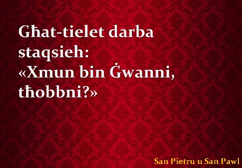 Għat-tielet darba staqsieh: «Xmun bin Ġwanni, tħobbni? » San Pietru u San Pawl 