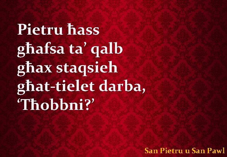 Pietru ħass għafsa ta’ qalb għax staqsieh għat-tielet darba, ‘Tħobbni? ’ San Pietru u