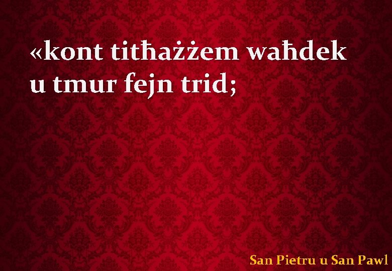  «kont titħażżem waħdek u tmur fejn trid; San Pietru u San Pawl 