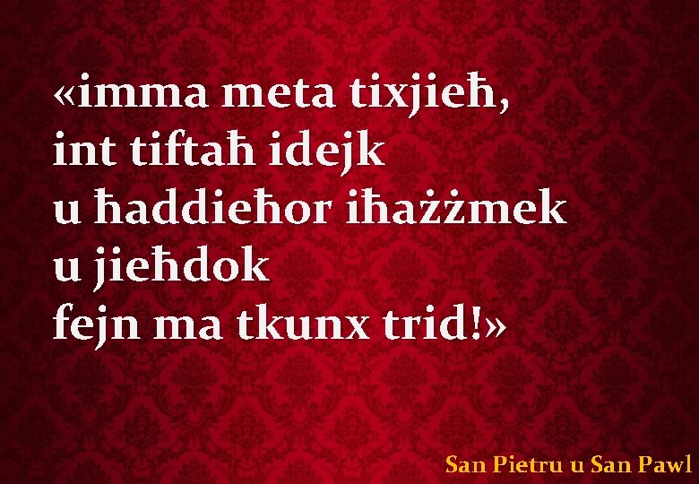  «imma meta tixjieħ, int tiftaħ idejk u ħaddieħor iħażżmek u jieħdok fejn ma