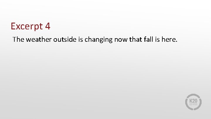 Excerpt 4 The weather outside is changing now that fall is here. 