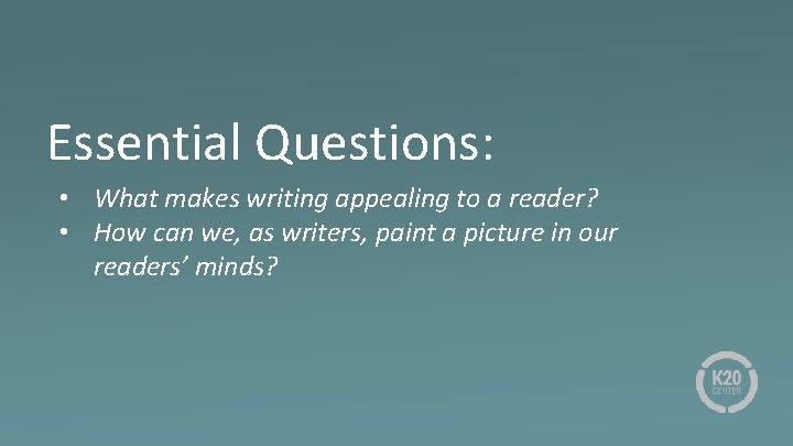 Essential Questions: • What makes writing appealing to a reader? • How can we,