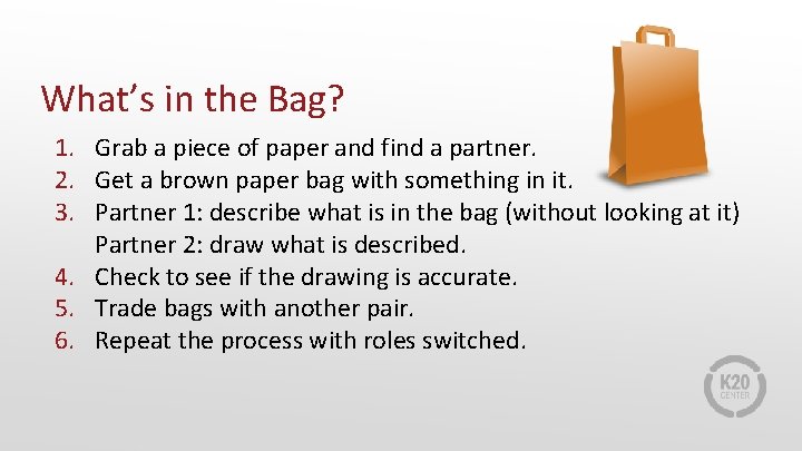 What’s in the Bag? 1. Grab a piece of paper and find a partner.