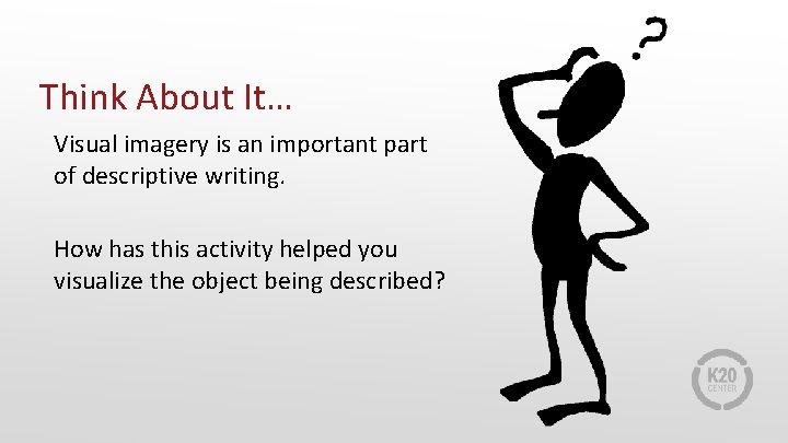 Think About It… Visual imagery is an important part of descriptive writing. How has