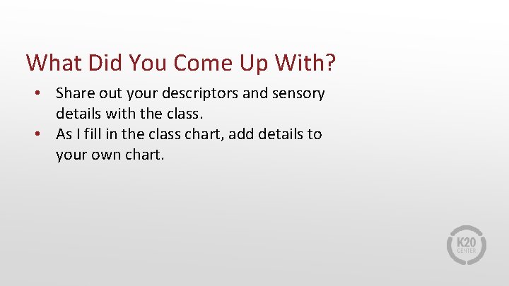 What Did You Come Up With? • Share out your descriptors and sensory details