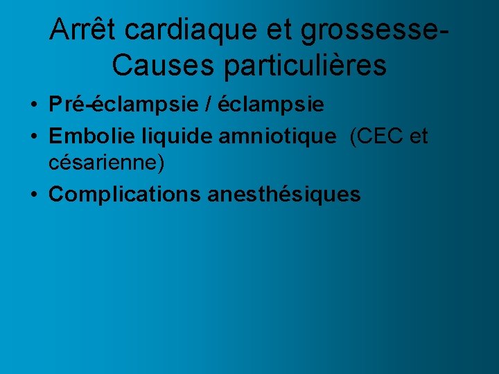 Arrêt cardiaque et grossesse. Causes particulières • Pré-éclampsie / éclampsie • Embolie liquide amniotique