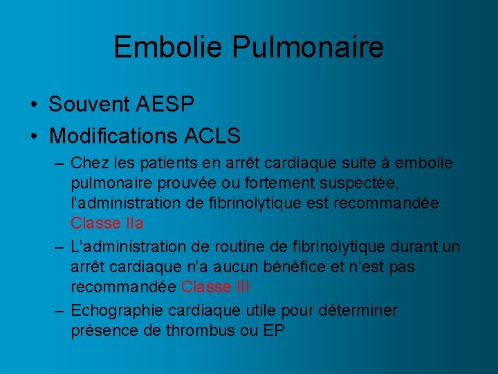 Embolie Pulmonaire • Souvent AESP • Modifications ACLS – Chez les patients en arrêt