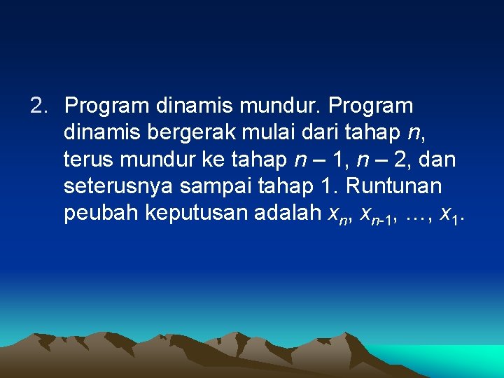 2. Program dinamis mundur. Program dinamis bergerak mulai dari tahap n, terus mundur ke