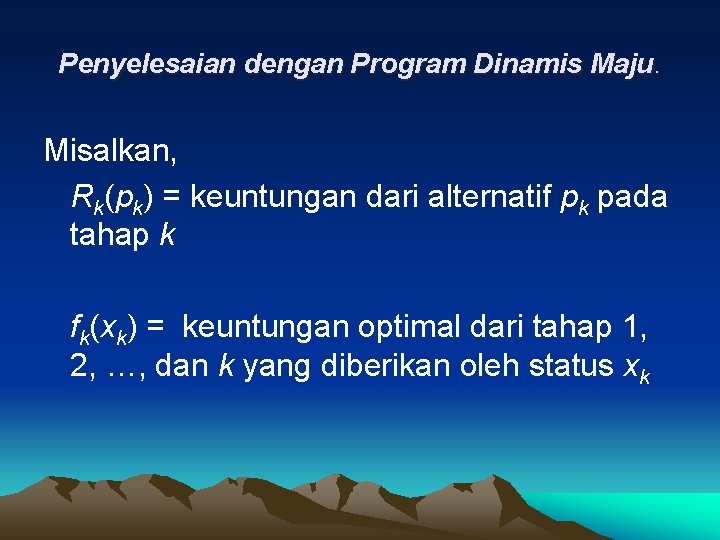 Penyelesaian dengan Program Dinamis Maju. Misalkan, Rk(pk) = keuntungan dari alternatif pk pada tahap