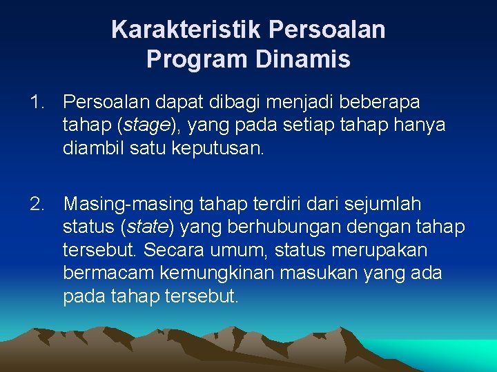 Karakteristik Persoalan Program Dinamis 1. Persoalan dapat dibagi menjadi beberapa tahap (stage), yang pada