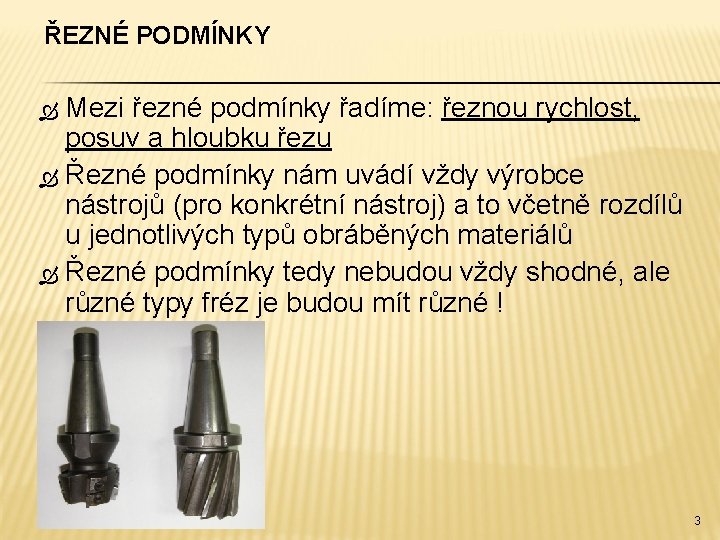 ŘEZNÉ PODMÍNKY Mezi řezné podmínky řadíme: řeznou rychlost, posuv a hloubku řezu Řezné podmínky