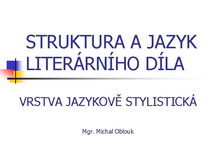 STRUKTURA A JAZYK LITERÁRNÍHO DÍLA VRSTVA JAZYKOVĚ STYLISTICKÁ Mgr. Michal Oblouk 