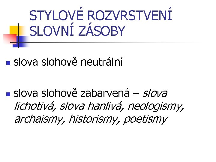 STYLOVÉ ROZVRSTVENÍ SLOVNÍ ZÁSOBY n slova slohově neutrální n slova slohově zabarvená – slova