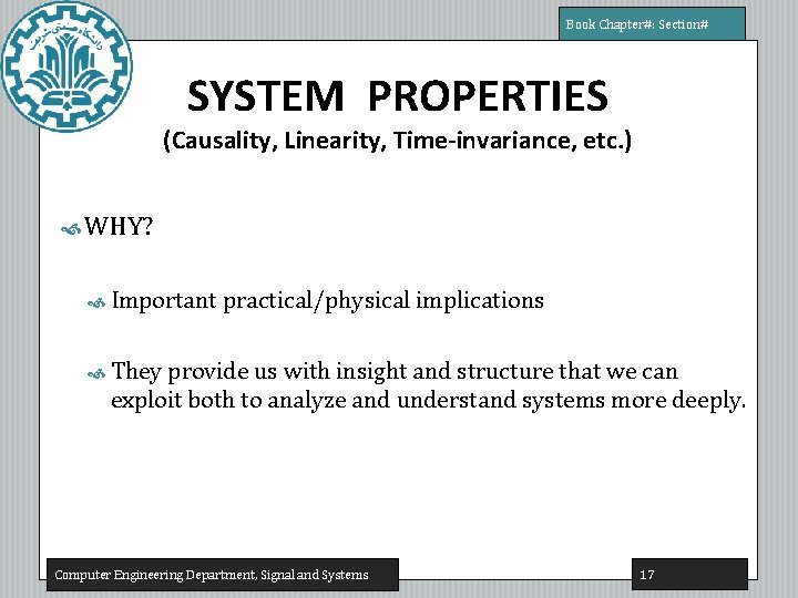 Book Chapter#: Section# SYSTEM PROPERTIES (Causality, Linearity, Time-invariance, etc. ) WHY? Important practical/physical implications Book Chapter#: Section# SYSTEM PROPERTIES (Causality, Linearity, Time-invariance, etc. ) WHY? Important practical/physical implications