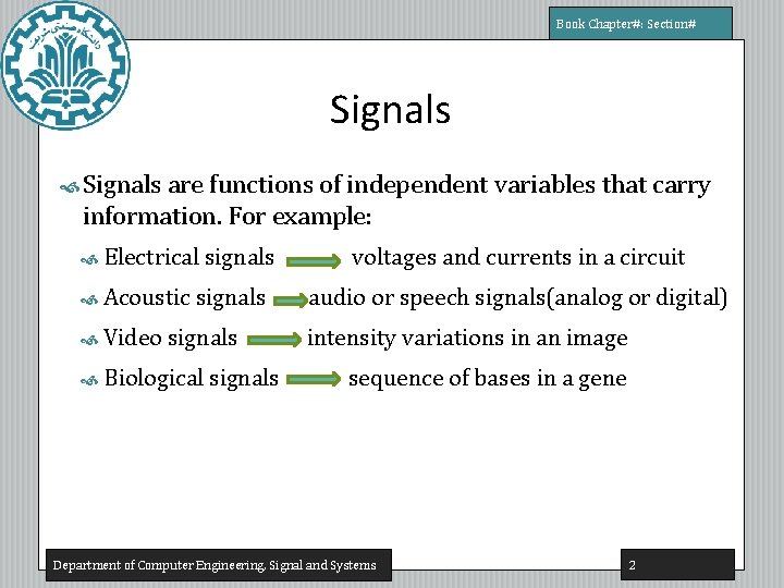 Book Chapter#: Section# Signals are functions of independent variables that carry information. For example: Book Chapter#: Section# Signals are functions of independent variables that carry information. For example: