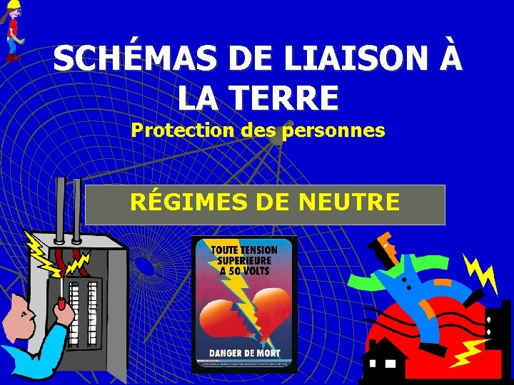 SCHÉMAS DE LIAISON À LA TERRE Protection des personnes RÉGIMES DE NEUTRE 