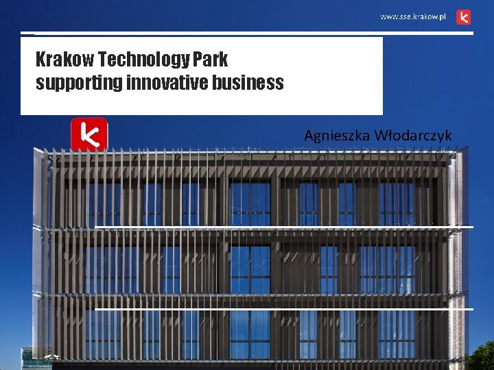 Krakow Technology Park supporting innovative business Agnieszka Włodarczyk 