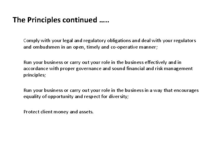 The Principles continued …. . Comply with your legal and regulatory obligations and deal