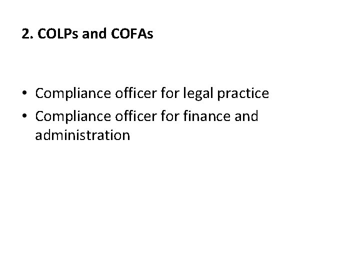 2. COLPs and COFAs • Compliance officer for legal practice • Compliance officer for