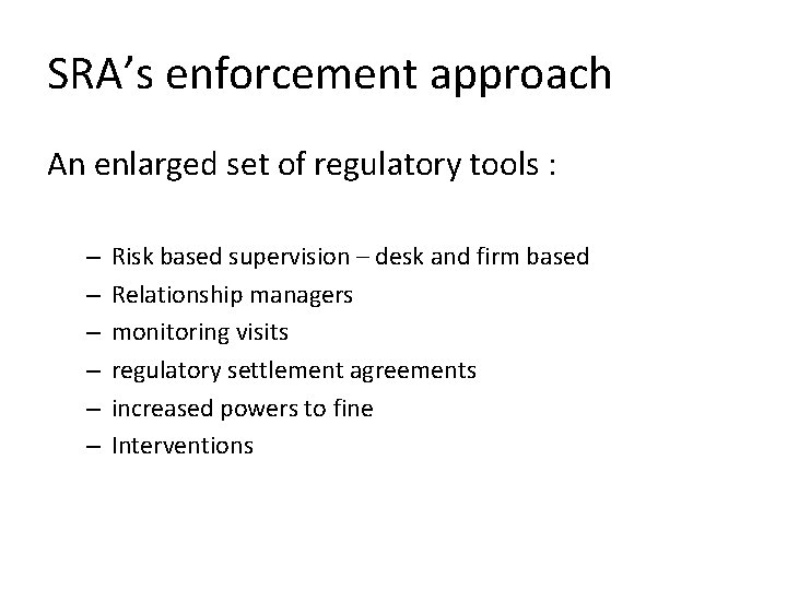 SRA’s enforcement approach An enlarged set of regulatory tools : – – – Risk