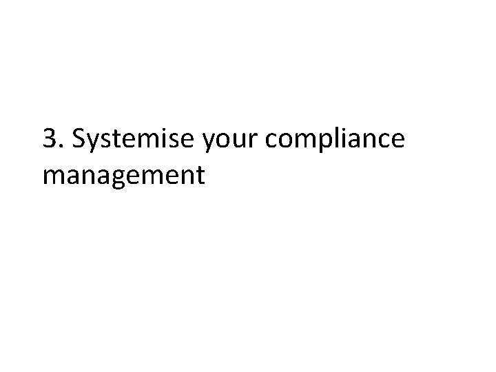 3. Systemise your compliance management 