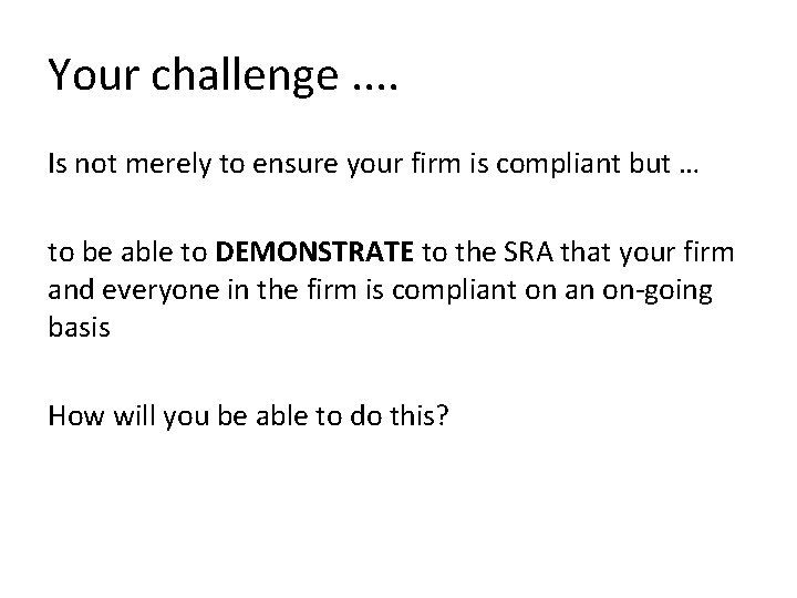 Your challenge. . Is not merely to ensure your firm is compliant but …